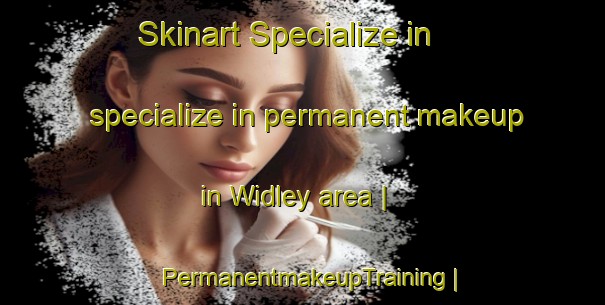 Skinart Specialize in specialize in permanent makeup in Widley area | PermanentmakeupTraining | PermanentmakeupClasses | SkinartTraining-United Kingdom
